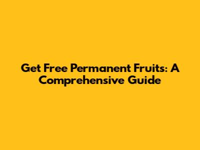 Get Free Permanent Fruits: A Comprehensive Guide