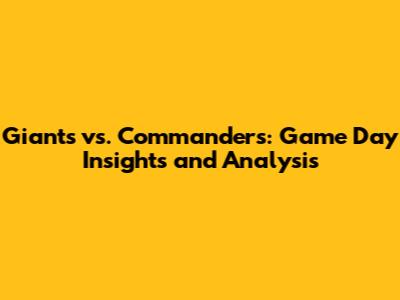 Giants vs. Commanders: Game Day Insights and Analysis