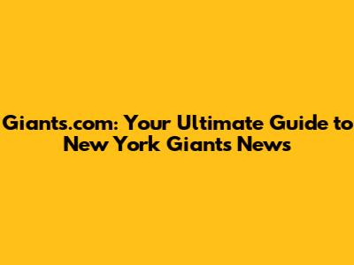 Giants.com: Your Ultimate Guide to New York Giants News