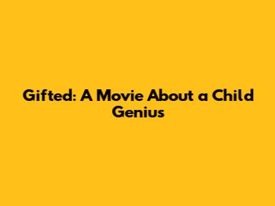 Gifted: A Movie About a Child Genius
