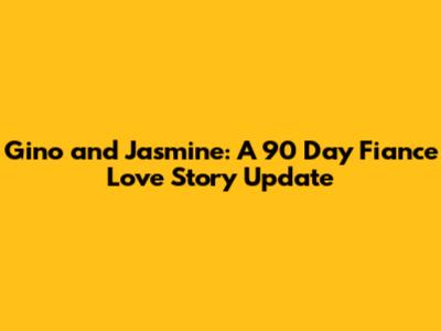 Gino and Jasmine: A 90 Day Fiance Love Story Update
