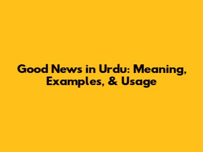 Good News in Urdu: Meaning, Examples, & Usage
