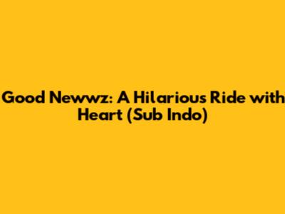 Good Newwz: A Hilarious Ride with Heart (Sub Indo)