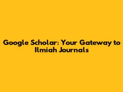 Google Scholar: Your Gateway to Ilmiah Journals