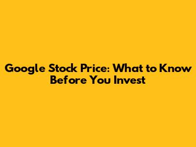 Google Stock Price: What to Know Before You Invest