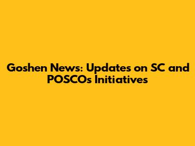 Goshen News: Updates on SC and POSCO's Initiatives
