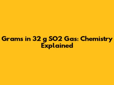 Grams in 32 g SO2 Gas: Chemistry Explained