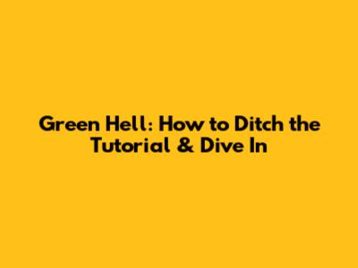 Green Hell: How to Ditch the Tutorial & Dive In