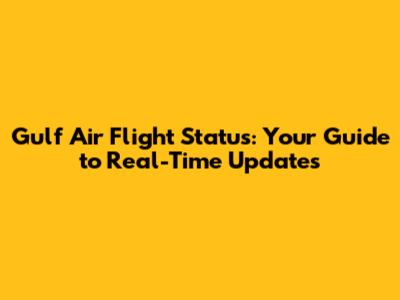 Gulf Air Flight Status: Your Guide to Real-Time Updates