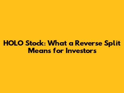 HOLO Stock: What a Reverse Split Means for Investors