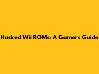Hacked Wii ROMs: A Gamer's Guide