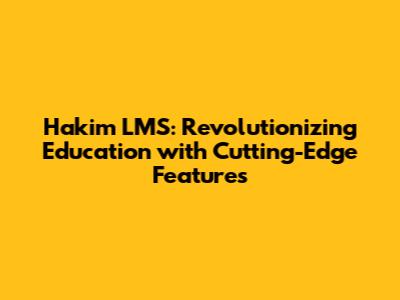 Hakim LMS: Revolutionizing Education with Cutting-Edge Features