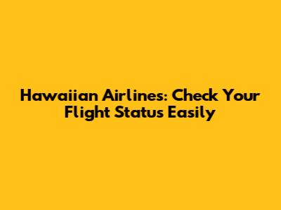 Hawaiian Airlines: Check Your Flight Status Easily