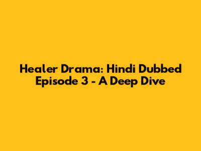 Healer Drama: Hindi Dubbed Episode 3 - A Deep Dive