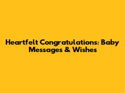 Heartfelt Congratulations: Baby Messages & Wishes