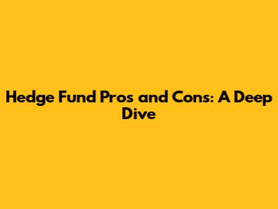 Hedge Fund Pros and Cons: A Deep Dive