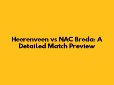 Heerenveen vs NAC Breda: A Detailed Match Preview