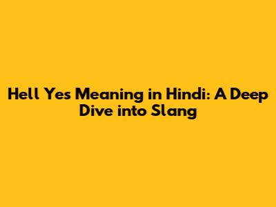 Hell Yes Meaning in Hindi: A Deep Dive into Slang