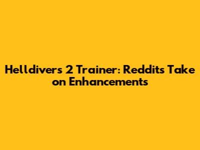 Helldivers 2 Trainer: Reddit's Take on Enhancements