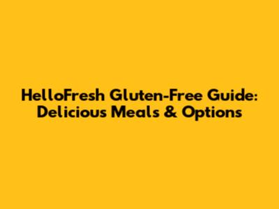 HelloFresh Gluten-Free Guide: Delicious Meals & Options