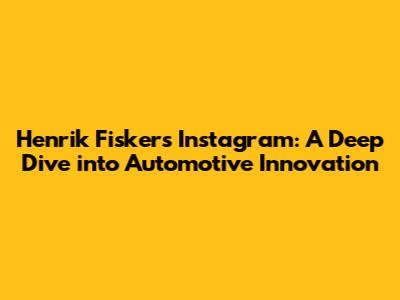 Henrik Fisker's Instagram: A Deep Dive into Automotive Innovation