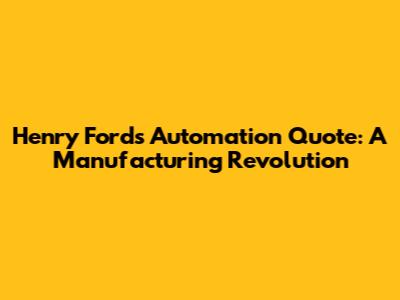 Henry Ford's Automation Quote: A Manufacturing Revolution