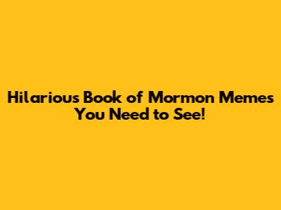 Hilarious Book of Mormon Memes You Need to See!