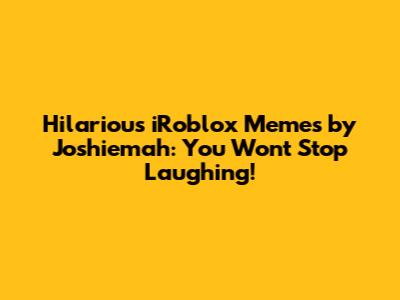 Hilarious iRoblox Memes by Joshiemah: You Won't Stop Laughing!