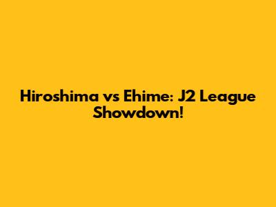 Hiroshima vs Ehime: J2 League Showdown!