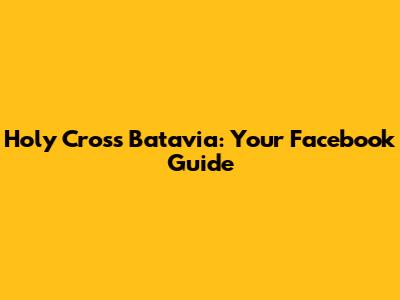 Holy Cross Batavia: Your Facebook Guide