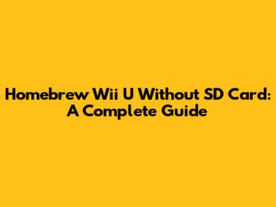 Homebrew Wii U Without SD Card: A Complete Guide