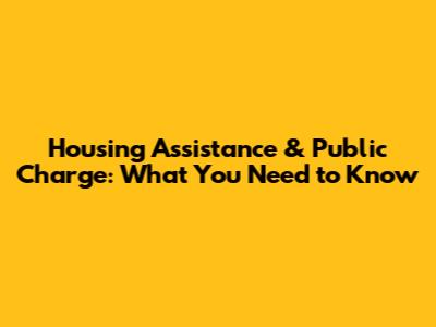 Housing Assistance & Public Charge: What You Need to Know
