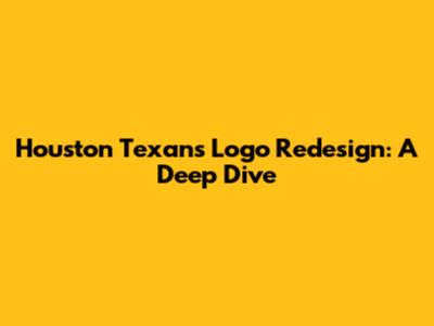 Houston Texans Logo Redesign: A Deep Dive