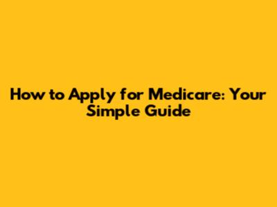 How to Apply for Medicare: Your Simple Guide
