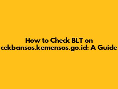 How to Check BLT on cekbansos.kemensos.go.id: A Guide