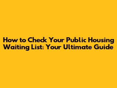 How to Check Your Public Housing Waiting List: Your Ultimate Guide