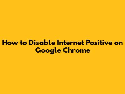 How to Disable Internet Positive on Google Chrome