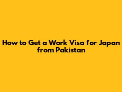 How to Get a Work Visa for Japan from Pakistan