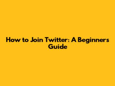 How to Join Twitter: A Beginner's Guide