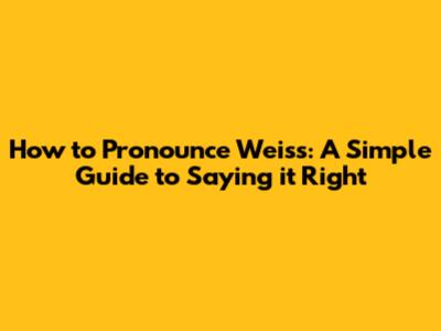 How to Pronounce Weiss: A Simple Guide to Saying it Right