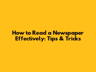 How to Read a Newspaper Effectively: Tips & Tricks