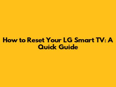 How to Reset Your LG Smart TV: A Quick Guide