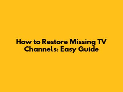How to Restore Missing TV Channels: Easy Guide