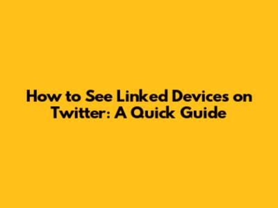 How to See Linked Devices on Twitter: A Quick Guide