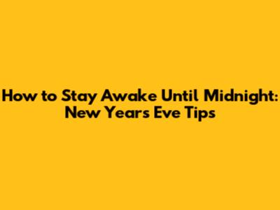 How to Stay Awake Until Midnight: New Year's Eve Tips