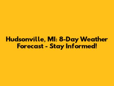Hudsonville, MI: 8-Day Weather Forecast - Stay Informed!