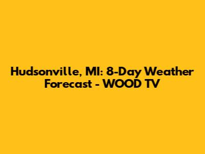 Hudsonville, MI: 8-Day Weather Forecast - WOOD TV