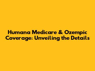 Humana Medicare & Ozempic Coverage: Unveiling the Details