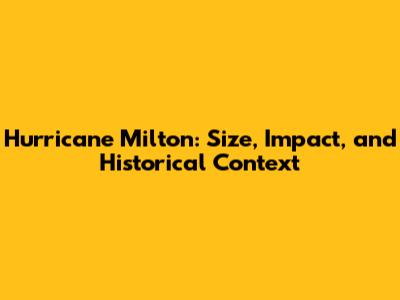 Hurricane Milton: Size, Impact, and Historical Context