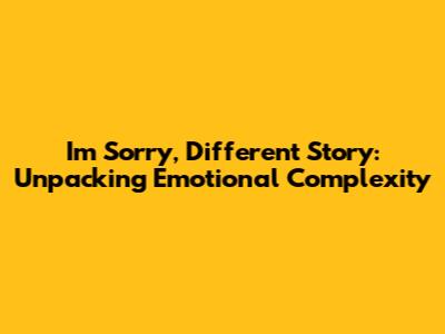 I'm Sorry, Different Story: Unpacking Emotional Complexity